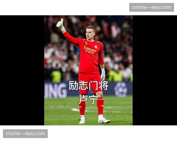 卢宁德比表现评估：乌克兰门将在皇马防线重组后的指挥与扑救反应